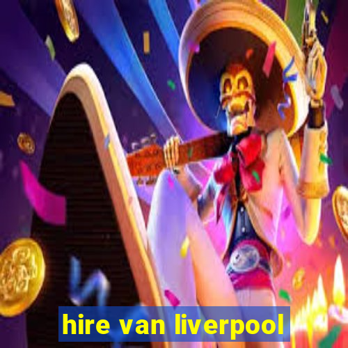 hire van liverpool