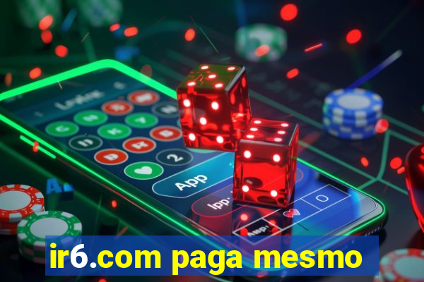 ir6.com paga mesmo