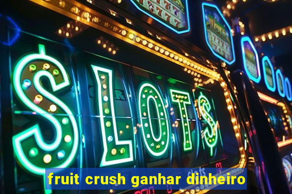 fruit crush ganhar dinheiro