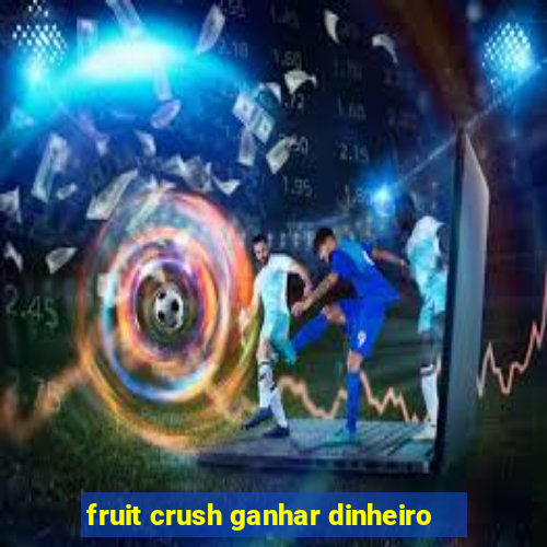 fruit crush ganhar dinheiro