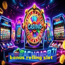 bonus rolling slot