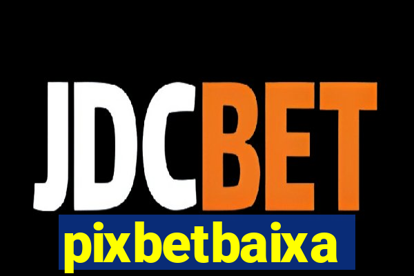 pixbetbaixa