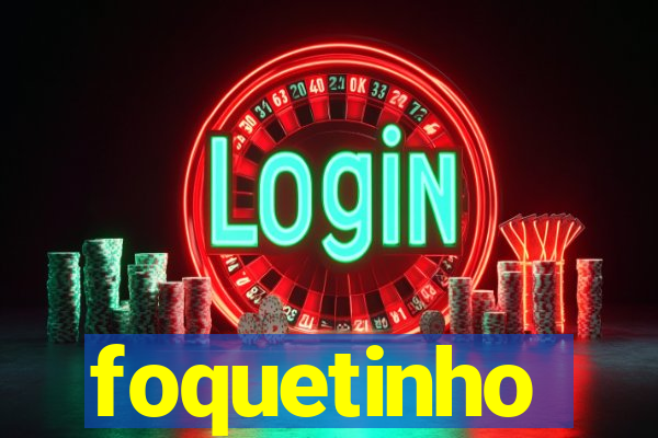 foquetinho