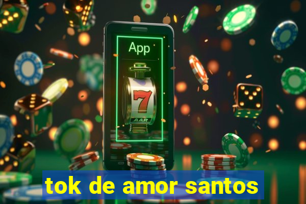 tok de amor santos