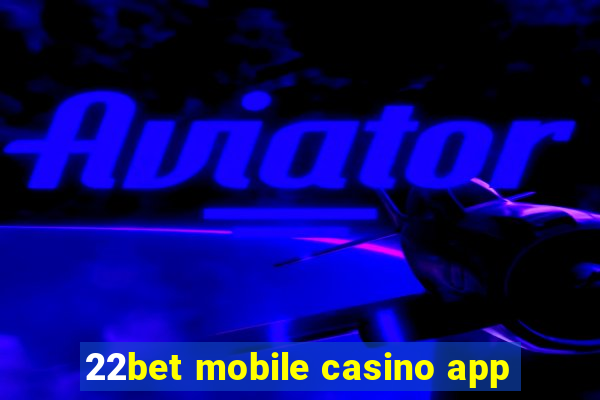 22bet mobile casino app