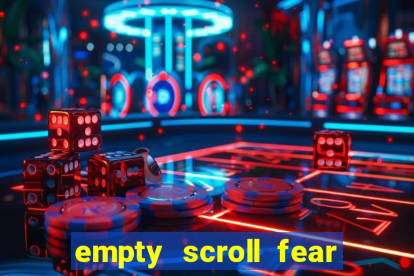 empty scroll fear and hunger