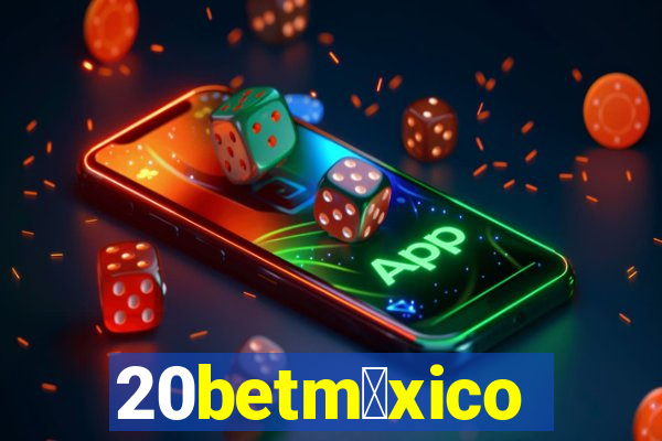 20betm茅xico