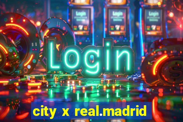 city x real.madrid