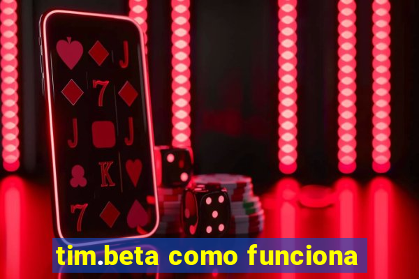 tim.beta como funciona