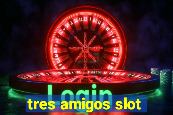 tres amigos slot