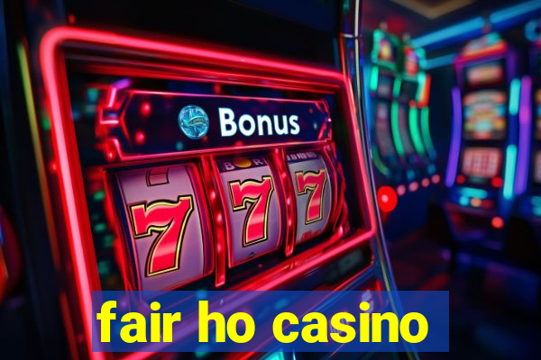 fair ho casino