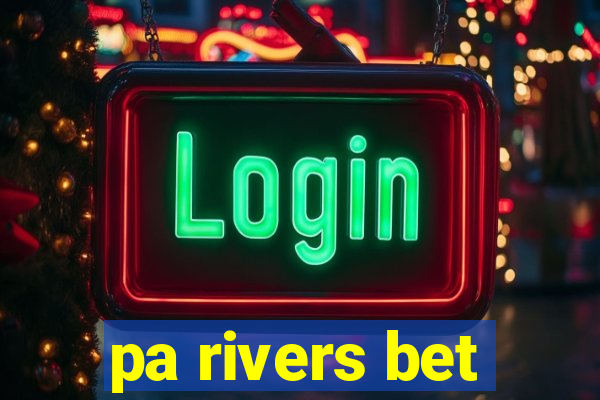 pa rivers bet