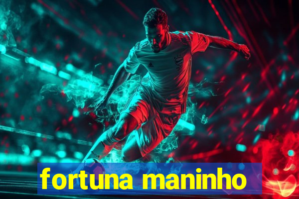 fortuna maninho