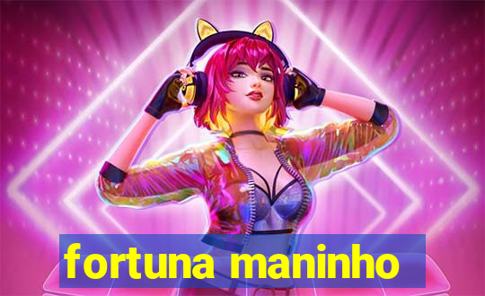 fortuna maninho