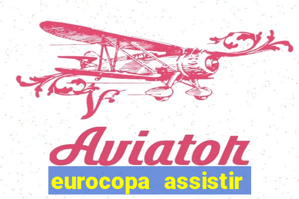 eurocopa assistir ao vivo