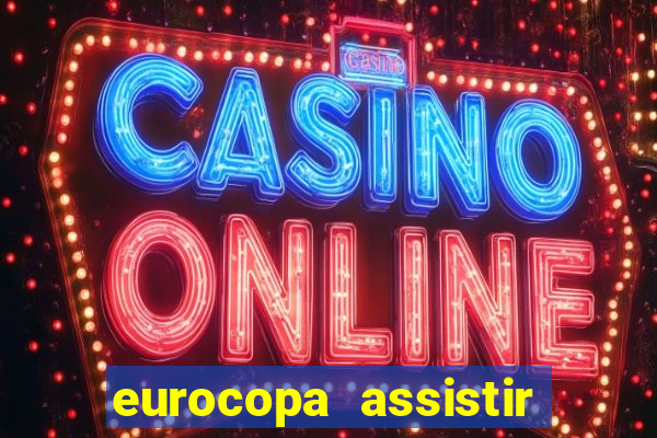 eurocopa assistir ao vivo