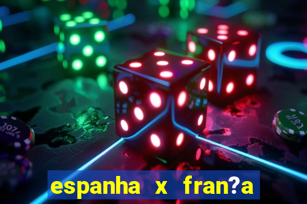 espanha x fran?a onde assistir ao vivo