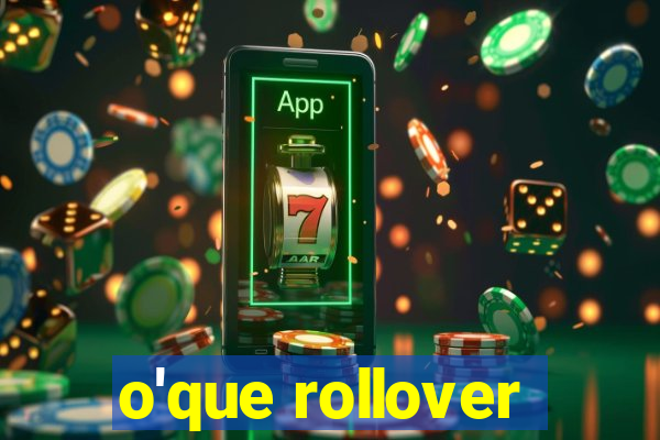 o'que rollover