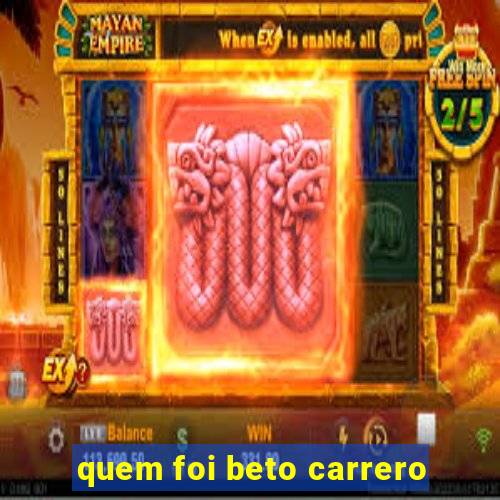 quem foi beto carrero