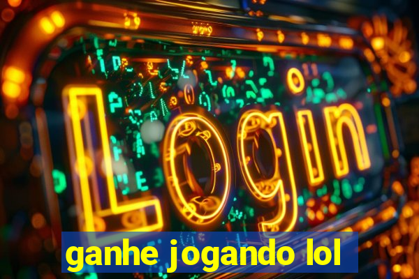 ganhe jogando lol