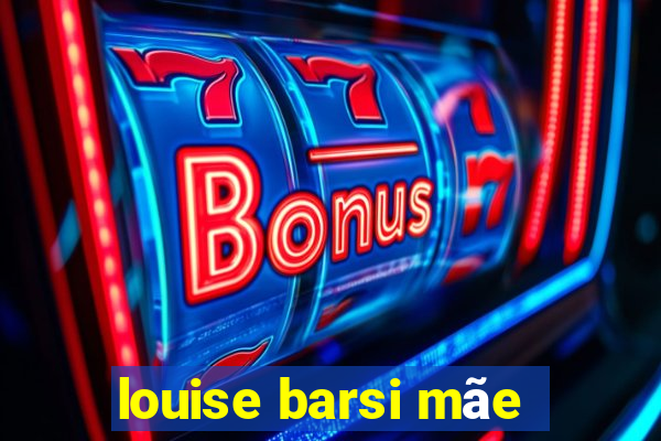 louise barsi mãe