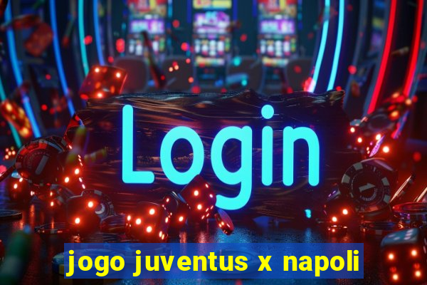 jogo juventus x napoli