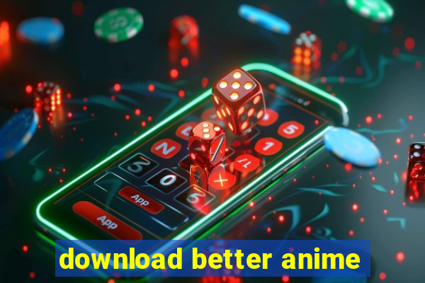 download better anime