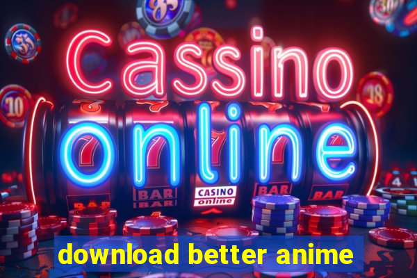 download better anime