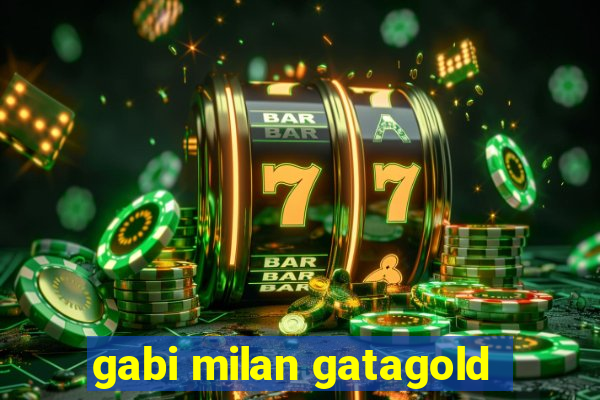 gabi milan gatagold