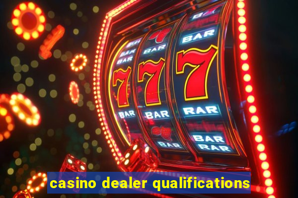 casino dealer qualifications