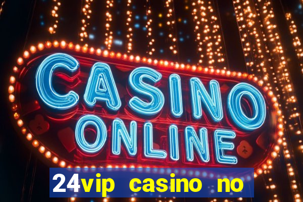 24vip casino no deposit bonus codes 2020