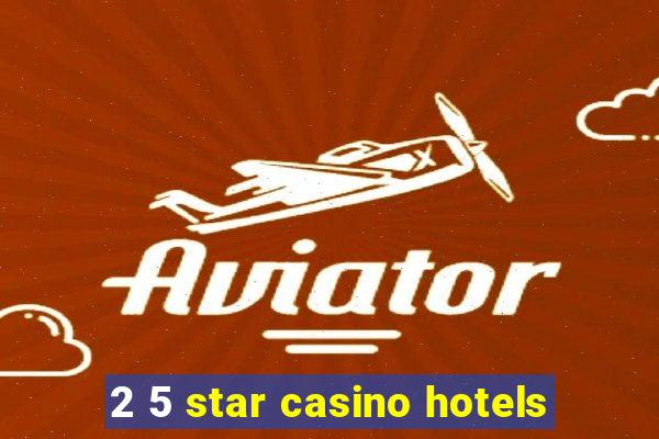 2 5 star casino hotels