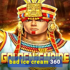 bad ice cream 360