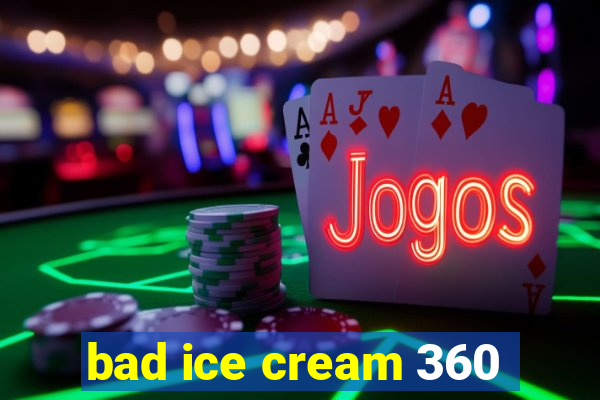 bad ice cream 360