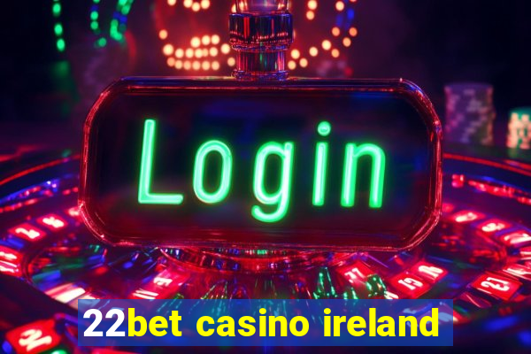 22bet casino ireland