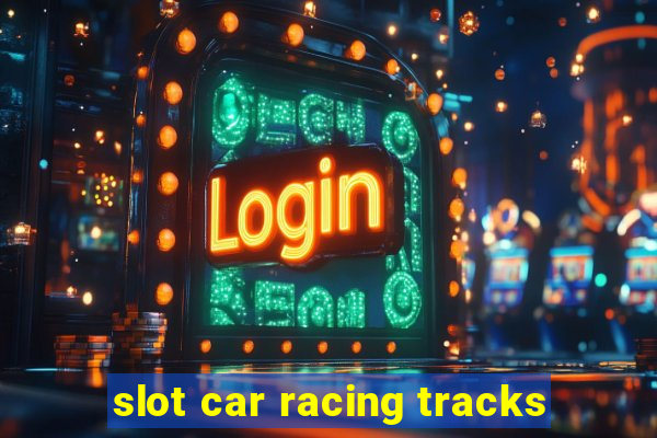 slot car racing tracks