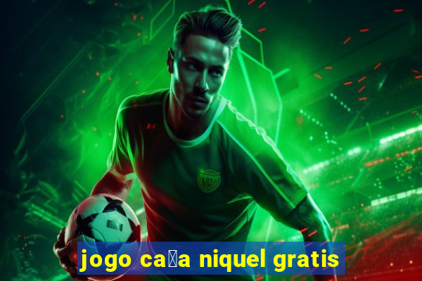 jogo ca莽a niquel gratis