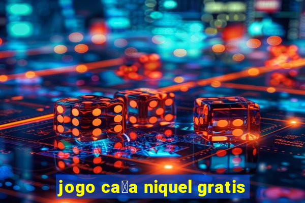 jogo ca莽a niquel gratis