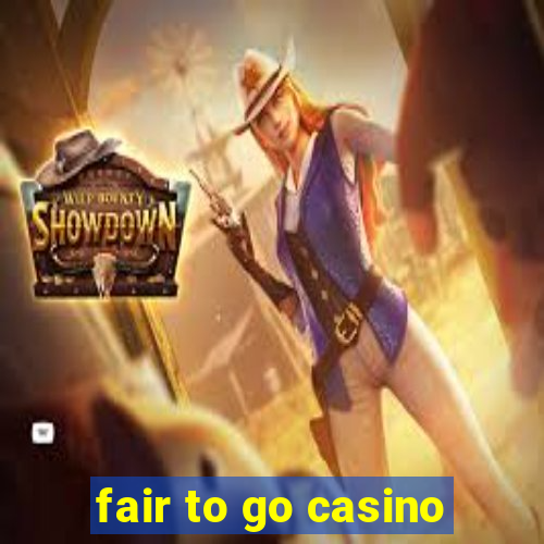 fair to go casino