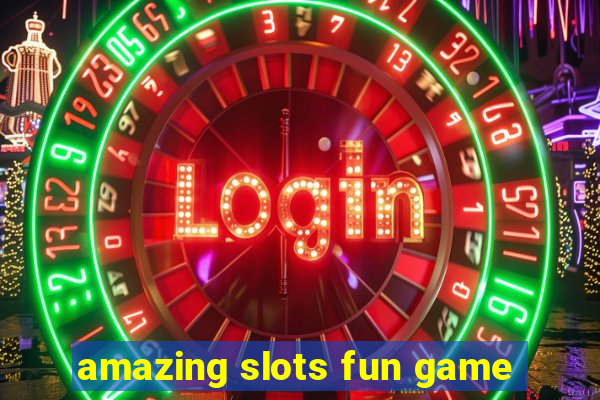 amazing slots fun game