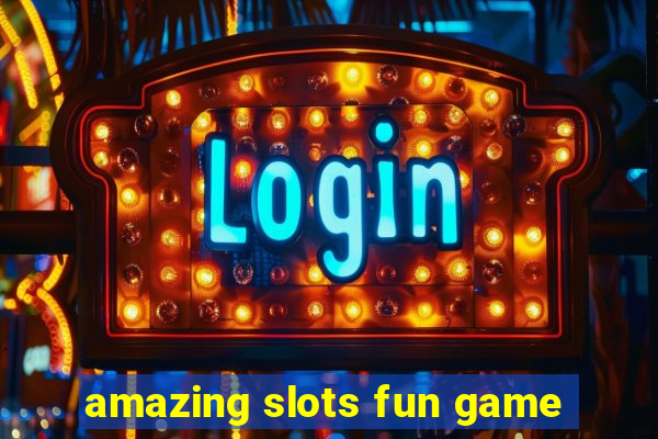 amazing slots fun game