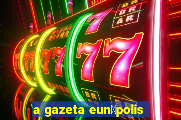 a gazeta eun谩polis