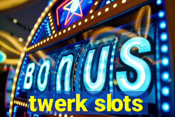 twerk slots