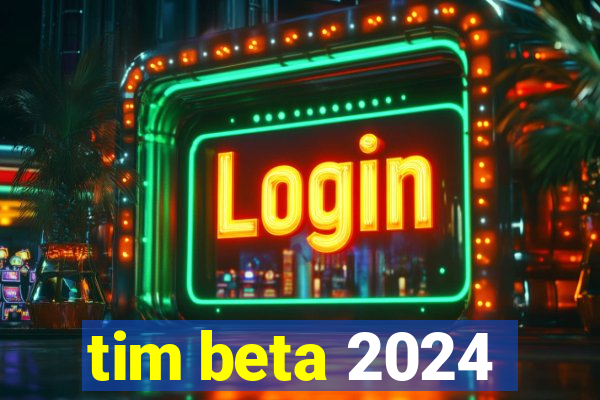 tim beta 2024