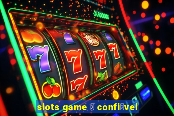 slots game 茅 confi谩vel