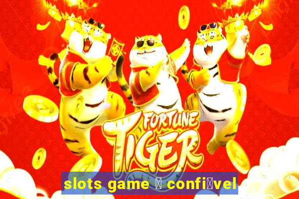 slots game 茅 confi谩vel