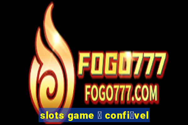 slots game 茅 confi谩vel