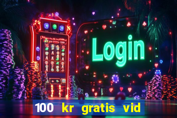 100 kr gratis vid registrering casino