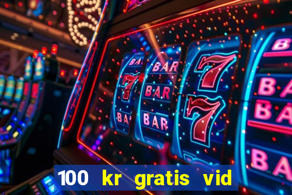 100 kr gratis vid registrering casino