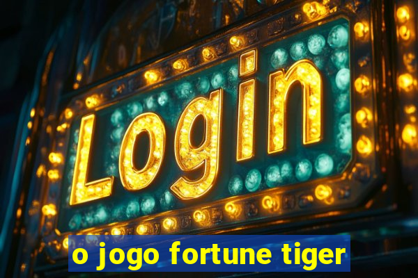 o jogo fortune tiger